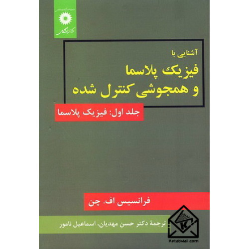 کتاب آشنایی با فیزیک پلاسما و همجوشی کنترل شده جلد اول (فیزیک پلاسما)