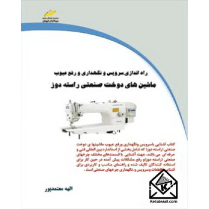 کتاب راه اندازی، سرویس و نگهداری و رفع عیوب ماشین های دوخت صنعتی راسته دوز