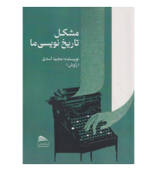 کتاب مشکل تاریخ نویسی ما